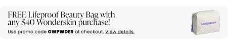 FREE Lifeproof Beauty Bag with any $40 Wonderskin purchase! Use promo code GWPWDER at checkout.