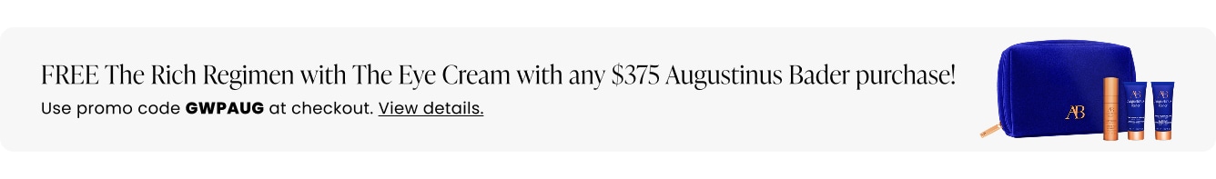 FREE The Rich Regimen with The Eye Cream with any $375 Augustinus Bader purchase! Use promo code GWPAUG at checkout.
