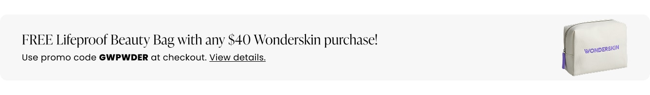 FREE Lifeproof Beauty Bag with any $40 Wonderskin purchase! Use promo code GWPWDER at checkout.