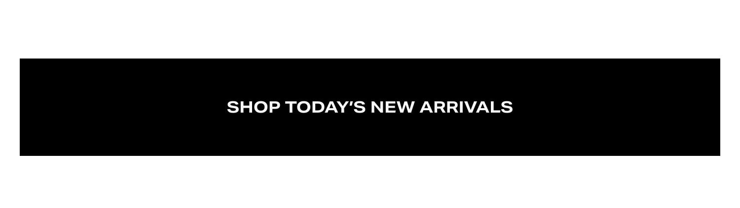 Shop Today's New Arrivals Shop Today's New Arrivals