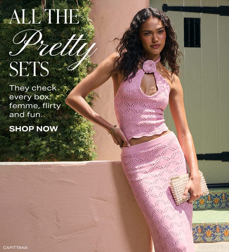 ALL THE PRETTY SETS. They check every box: femme, flirty and fun.
