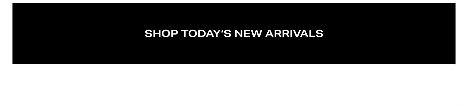 Shop Today’s New Arrivals