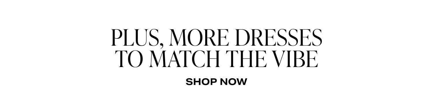 Plus, More Dresses To Match The Vibe