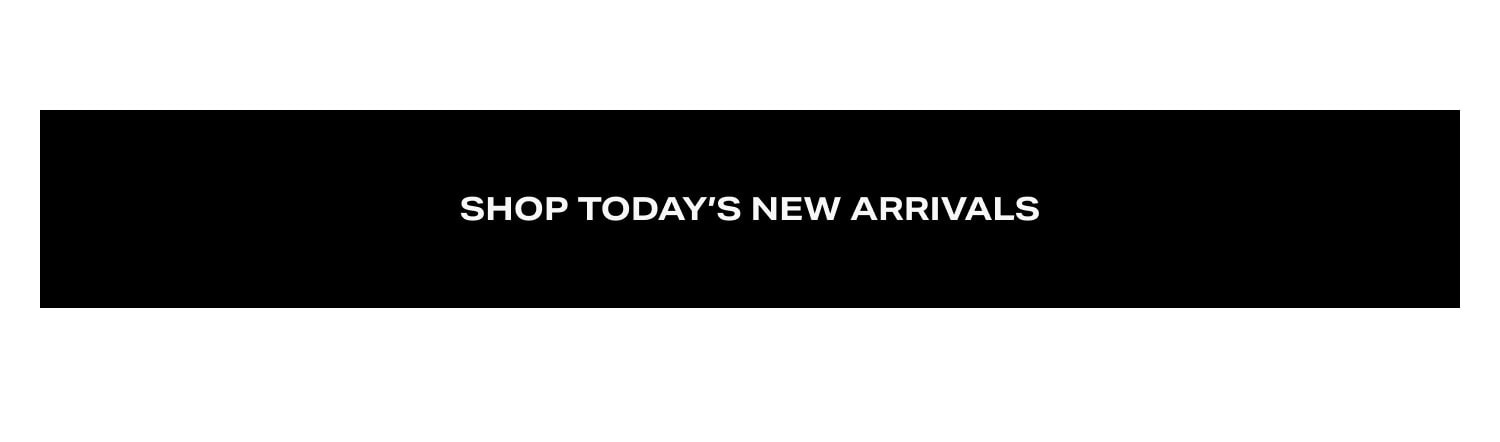 Shop Today’s New Arrivals
