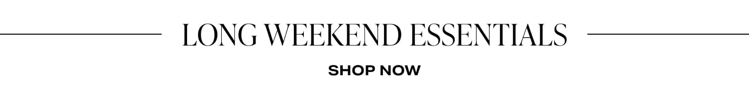 LONG WEEKEND ESSENTIALS