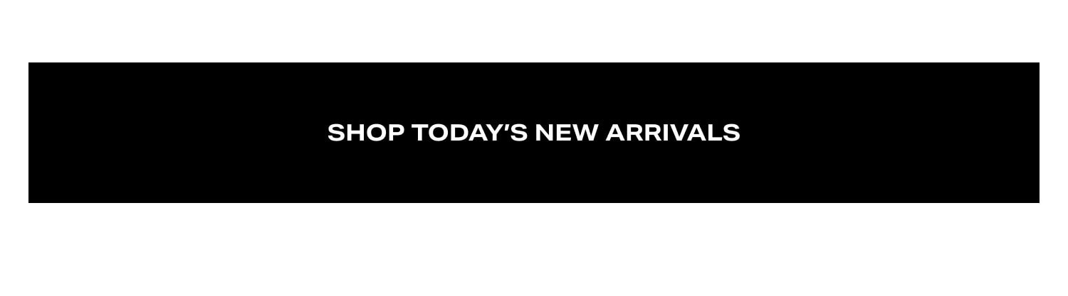 Shop Today’s New Arrivals