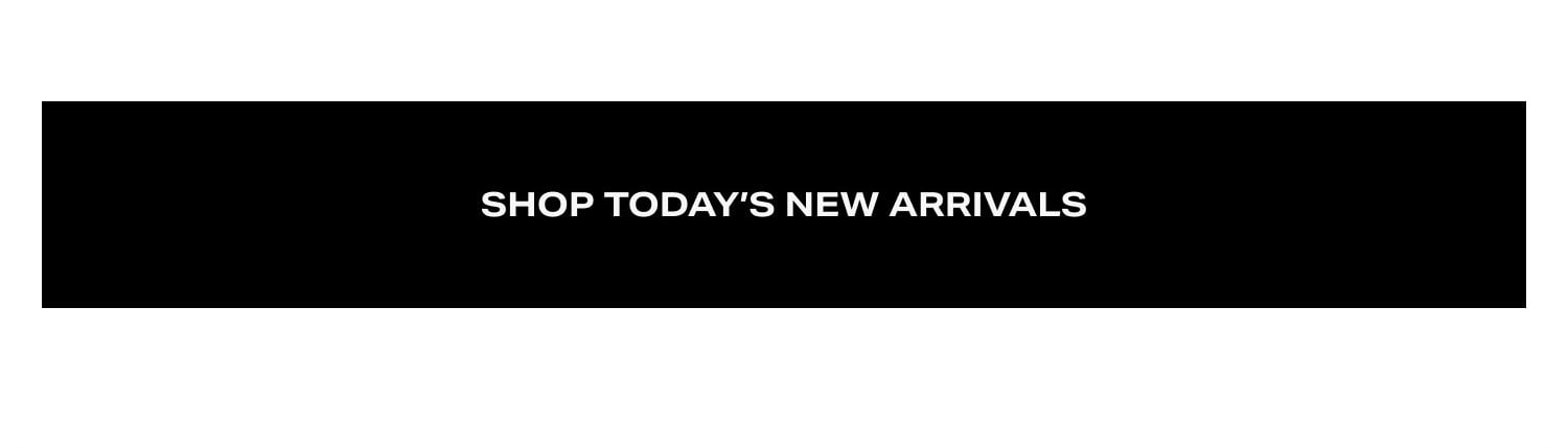 Shop Today’s New Arrivals