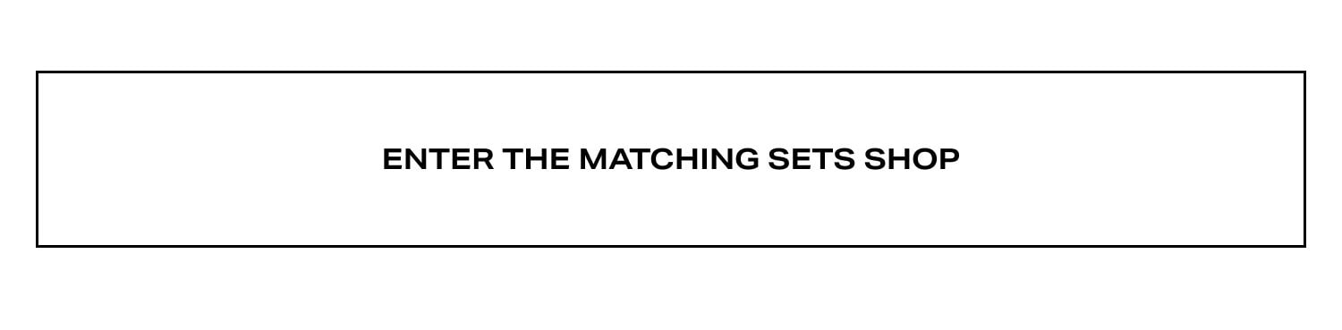 Enter The Matching Sets Shop