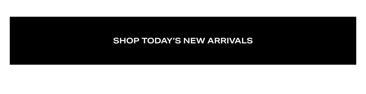 Shop Today’s New Arrivals
