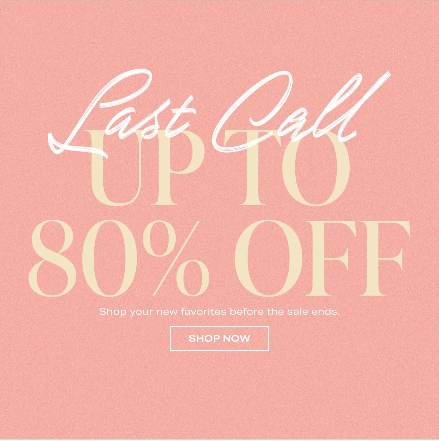 LAST CALL: UP TO 80% OFF
