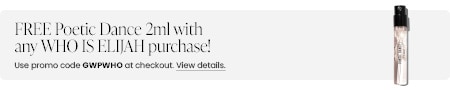 FREE Poetic Dance 2ml with any WHO IS ELIJAH purchase! Use promo code GWPWHO at checkout.