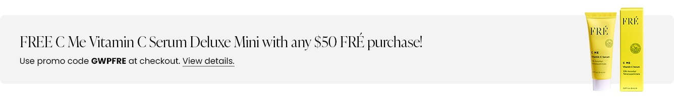 FREE C Me Vitamin C Serum Deluxe Mini with any $50 FRE purchase! Use promo code GWPFRE at checkout.