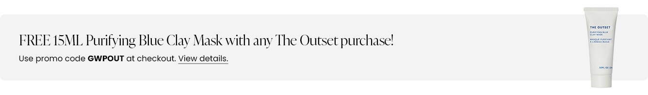 FREE 15ML Purifying Blue Clay Mask with any The Outset purchase! Use promo code GWPOUT at checkout.