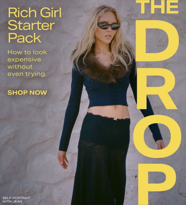 THE DROP: RICH GIRL STARTER PACK. How to look expensive without even trying. Shop Now.