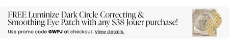 FREE Luminize Dark Circle Correcting & Smoothing Eye Patch with any $38 Jouer purchase! Use promo code GWPJ at checkout.