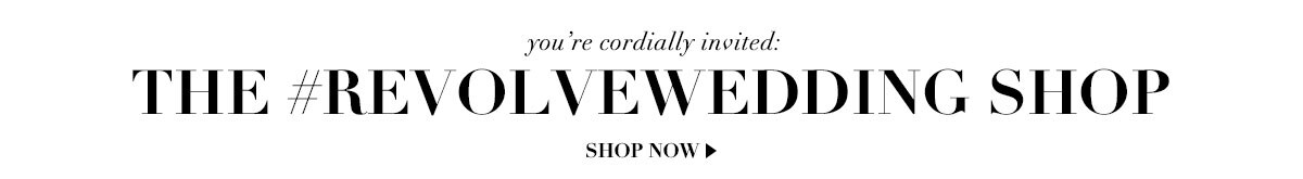 You're cordially invited: The #RevolveWedding Shop. Shop Now.
